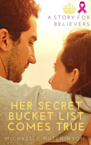 Title: Her Secret Bucket List Comes True, Author: Michael C Hutchinson