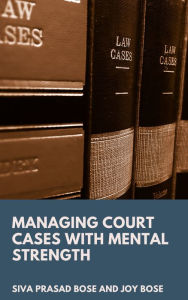 Title: Managing Court Cases with Mental Strength, Author: Siva Prasad Bose