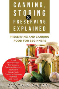 Title: Canning, Storing & Preserving Explained, Author: Cynthia Cherry