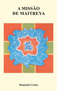 Title: A Missão de Maitreya, Volume Um, Author: Benjamin Creme