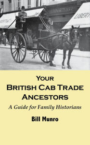 Title: Your British Cab Trade Ancestors: A Guide for Family Historians, Author: Bill Munro