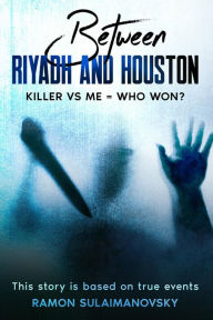 Title: Between Riyadh and Houston Killer Vs Me = Who Won ?, Author: Ramon Sulaimanovsky