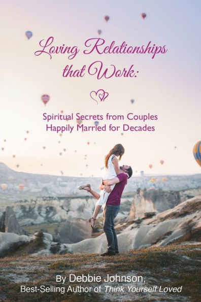 Loving Relationships That Work: Spiritual Secrets from Couples Happily Married for Decades