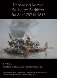Title: Danske Og Norske Sø-Heltes Bedrifter Fra Aar 1797 til 1813, Author: Søren Nørby