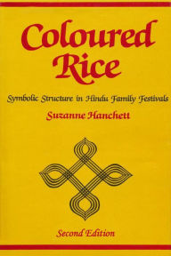 Title: Coloured Rice: Symbolic Structure in Hindu Family Festivals (Second Edition), Author: Suzanne Hanchett
