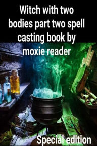 Title: Witch with Two Bodies Part Two Spell Casting Book. [Special Edition], Author: Moxie Reader