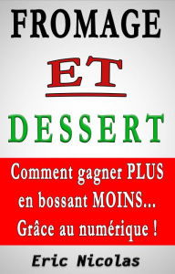 Title: Fromage Et Dessert: Comment Gagner Plus En Bossant Moins... Grâce Au Numérique !, Author: Eric Nicolas