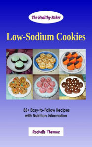Title: Low-Sodium Cookies: 85+ Easy-to-Follow Recipes with Nutrition Information, Author: Rochelle Theroux