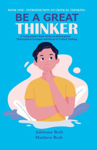 Title: Be a Great Thinker: Book One - Introduction to Critical Thinking, Author: Adrienne Roth