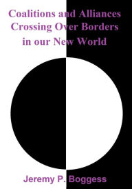 Title: Coalitions and Alliances Crossing over Borders in Our New World, Author: Jeremy P. Boggess