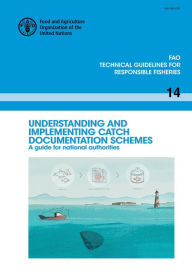 Title: Understanding and Implementing Catch Documentation Schemes: A Guide for National Authorities, Author: Food and Agriculture Organization of the United Nations