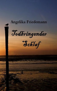 Title: Todbringender Schlaf, Author: Angelika Friedemann