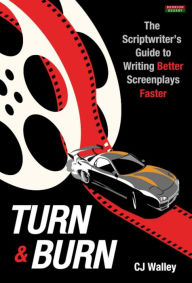 Title: Turn & Burn: The Scriptwriter's Guide to Writing Better Screenplays Faster, Author: CJ Walley