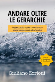 Title: Andare oltre le gerarchie con le organizzazioni polari, Author: Giuliano Zorloni