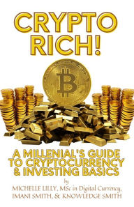 Title: Crypto Rich! A Millenial's Guide to Cryptocurrency & Investing Basics, Author: Michelle Lilly