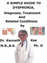 Title: A Simple Guide to Dysphonia, Diagnosis, Treatment and Related Conditions, Author: Kenneth Kee