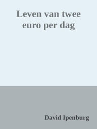 Title: Leven van Twee Euro per dag, Author: David Ipenburg