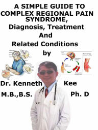 Title: A Simple Guide to Complex Regional Pain Syndrome, Diagnosis, Treatment and Related Conditions, Author: Kenneth Kee