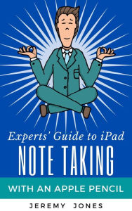 Title: Experts' Guide to iPad Note Taking with an Apple Pencil, Author: Jeremy P. Jones
