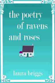 Title: The Poetry of Ravens and Roses, Author: Laura Briggs