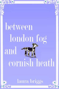 Title: Between London Fog and Cornish Heath, Author: Laura Briggs