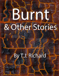 Title: Burnt & Other Stories, Author: T.J. Richard