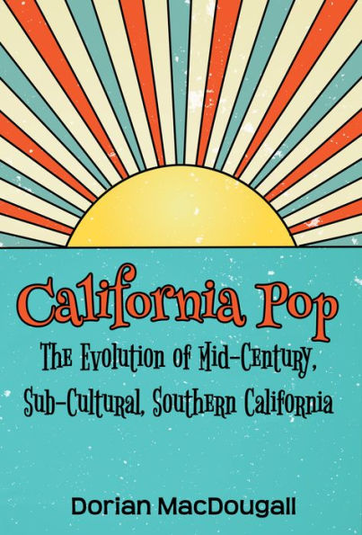 California Pop: The Evolution of Mid-Century, Sub-Cultural, Southern California