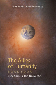 Title: Allies of Humanity, Book Four: Freedom in the Universe, Author: Marshall Vian Summers