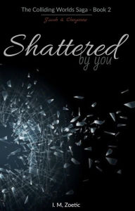 Title: Shattered by You Book 2 Jacob & Cheyenne, Author: I.M. Zoetic