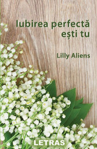 Title: Iubirea Perfecta Esti Tu, Author: Lilly Aliens