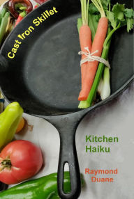Title: Cast Iron Skillet: Kitchen Haiku, Author: Raymond Duane