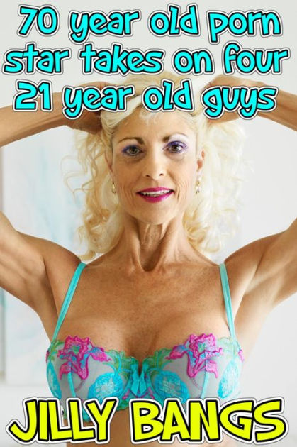 70 Year Old Porn Star Takes On Four 21 Year Old Guys by Jilly Bangs | eBook  | Barnes & NobleÂ®