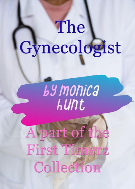 Gynecologist Porn Fiction - The Gynecologist by Monica Hunt | eBook | Barnes & NobleÂ®