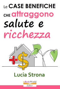 Title: Le case benefiche che attraggono salute e ricchezza, Author: Lucia Strona