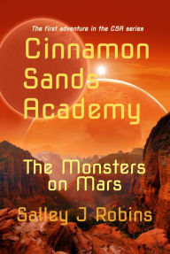 Title: Cinnamon Sands Academy: The Monsters on Mars, Author: Salley J Robins