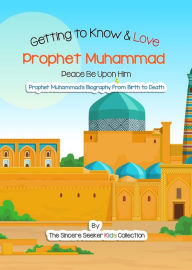 Title: Getting to Know and Love Prophet Muhammad, Author: The Sincere Seeker