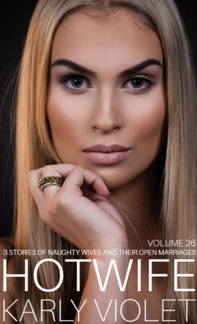 Hotwife 3 Stories Of Naughty Wives And Their Open Marriages Volume 26 By Karly Violet 9273