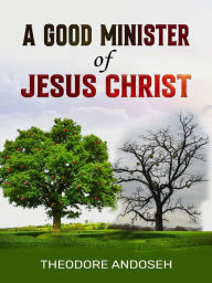 Title: A Good Minister of Jesus Christ, Author: Theodore Andoseh