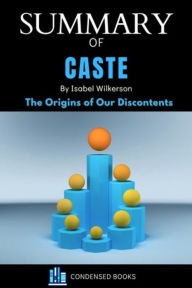 Title: Summary of Caste: The Origins of Our Discontents by Isabel Wilkerson, Author: Condensed Books