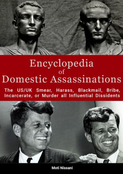 Encyclopedia of Domestic Assassinations: The US/UK Smear, Harass, Blackmail, Bribe, Incarcerate, or Murder all Influential Dissidents