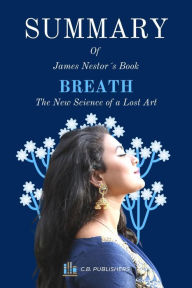 Title: Summary of James Nestor´s Book Breath: The New Science of a Lost Art, Author: C.B. Publishers