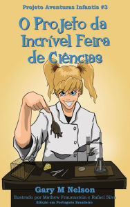 Title: O Projeto da Incrível Feira de Ciências: Projeto Aventuras Infantis #3 (Edição em Português Brasileiro), Author: Gary M Nelson