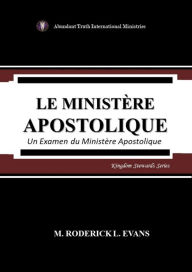 Title: Le Ministère Apostolique: Un Examen du Ministère Apostolique, Author: M. Roderick L. Evans