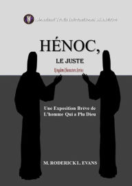 Title: Henoc, Le Juste: Une Exposition Breve de l'homme Fort de Dieu, Author: M. Roderick L. Evans