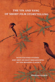 Title: The Yin and Yang of Short Film Storytelling, Author: Richard Raskin