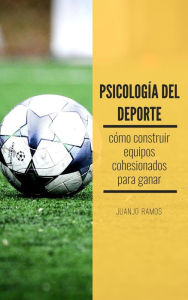 Title: Psicología del deporte. Cómo construir equipos cohesionados para ganar, Author: Juanjo Ramos