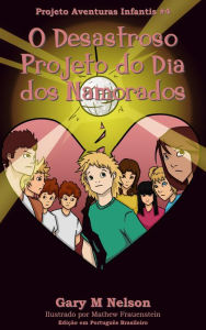 Title: O Desastroso Projeto do Dia dos Namorados: Projeto Aventuras Infantis #4 (Edição em Português Brasileiro), Author: Gary M Nelson