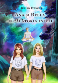 Title: Ana si Bella in calatoria inimii, Author: Iulian Ivancut