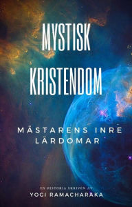 Title: Mystisk Kristendom: Mästarens inre lärdomar, Author: Yogi Ramacharaka