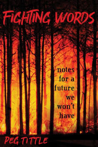 Title: Fighting Words: Notes for a Future We Won't Have, Author: Peg Tittle